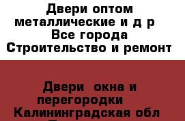 Двери оптом,металлические и д.р - Все города Строительство и ремонт » Двери, окна и перегородки   . Калининградская обл.,Приморск г.